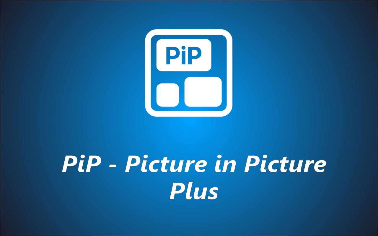 PiP - Picture in Picture Plus