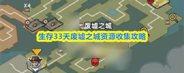 生存33天攻略废墟之城生存33天废墟之城资源收集攻略