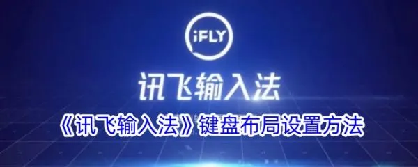 讯飞输入法如何切换键盘布局讯飞语音输入法布局设置方法