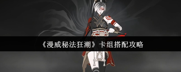 漫威秘法狂潮卡组怎么搭配漫威秘法狂潮卡组搭配攻略